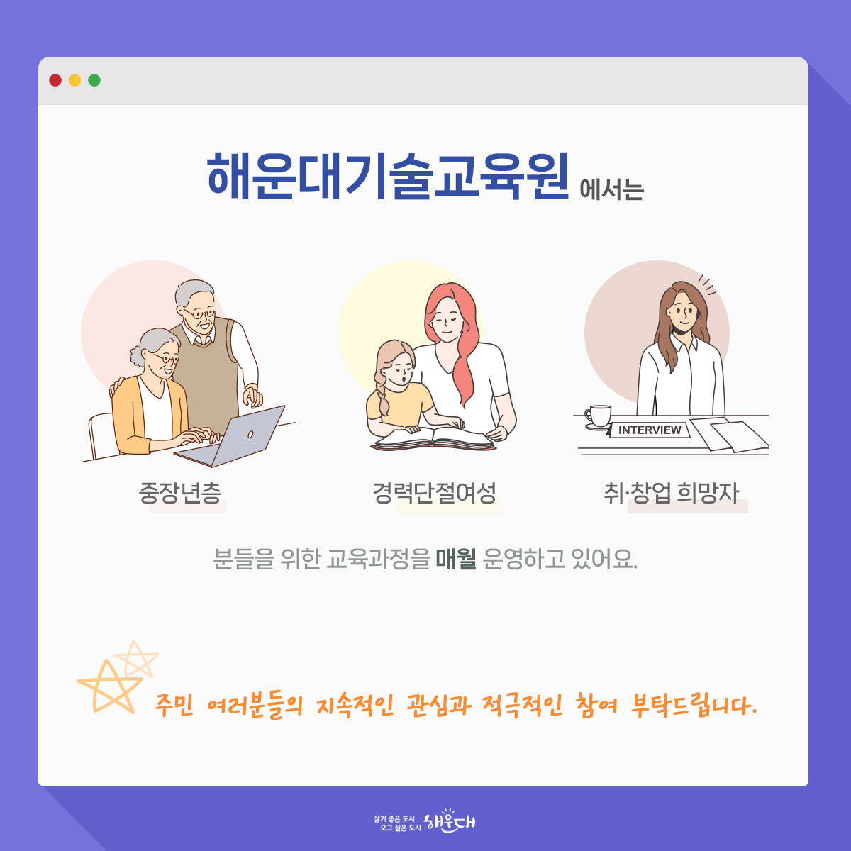  해운대기술교육원 3월 교육과정 안내

일자리상담, 
기술교육,
취업 및 창업 정보를 알려드려요!

문의: 해운대기술교육원 (☎ 051-745-3200)

해운대기술교육원에서는

중장년층, 경력단절여성, 취·창업 희망자 분들을 위한
교육과정을 매월 운영하고 있어요.

주민 여러분들의 지속적인 관심과
적극적인 참여 부탁드립니다!

누구나 가게
자신만의 제품을 기획, 생산할 수 있는 제조기반 통합형 교육
- 교육일시: 3/13(월)~3/16(목) 10:00~12:00
- 모집인원: 10명
- 교육장소: 401호 
- 수 강 료: 무료
- 운영횟수: 4회(8시간)

사회적경제 사관학교
사회적경제조직에 관한 이해 및 
창업을 위한 기초과정

- 교육일시: 3/20(월)~3/23(목) 10:00~12:00
- 모집인원: 20명
- 교육장소: 301호 
- 수 강 료: 무료
- 운영횟수: 4회(8시간)

신청방법

- 온라인접수
해운대기술교육원 홈페이지(https://www.hte.or.kr) 접속
￫ 주민강좌 ￫ 수강신청
- 교육문의: 해운대기술교육원 (☎ 051-745-3200)

수강신청 및 교육비 반환관련 주의사항
- 강의 취소(전액취소, 중간취소) 시,
해당 강의 시작일 1일 전에 취소 가능  *당일 취소분: 수강료 반환 안됨

- 개강이 지난 강의의 반환은,
강의 참여 여부에 상관없이 강의 횟수에 포함

- 재료비 별도인 강의 취소 시,
강의 시작일 1주일 전 취소하여야 재료비 반환 가능

- 강의 변경 및 전액 반환은,
최초 강의 시작일 전일까지 가능
(다음 수강신청으로 연기 또는 타인에게 양도 불가)

오시는 길

- 주소: 부산광역시 해운대구 반여로 120(인지초등학교 옆)
(부산광역시 해운대구 반여동 1627-1)

- 버스: 36번, 115번 버스 무정리길 하차
 ※ 주차장이 협소하므로 대중교통을 이용해주시기 바랍니다. 2번째 이미지